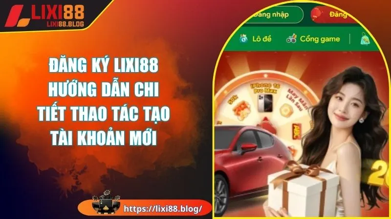 Điều kiện đăng ký Lixi88 tạo tài khoản cược mới Điều kiện đăng ký Lixi88 tạo tài khoản cược mới