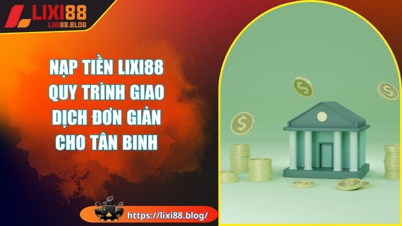 Điều kiện cơ bản để thực hiện nạp tiền Lixi88 Điều kiện cơ bản để thực hiện nạp tiền Lixi88
