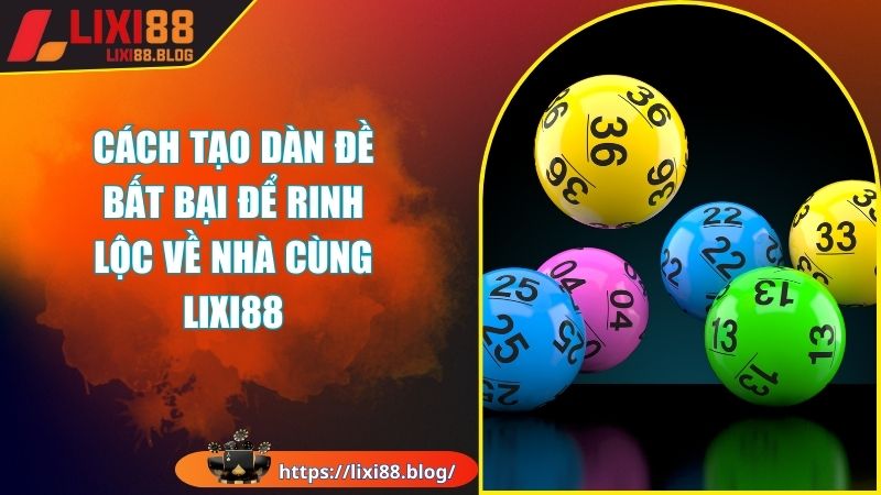 Đôi nét về cách tạo dàn đề bất bại tại LIXI88 Đôi nét về cách tạo dàn đề bất bại tại LIXI88