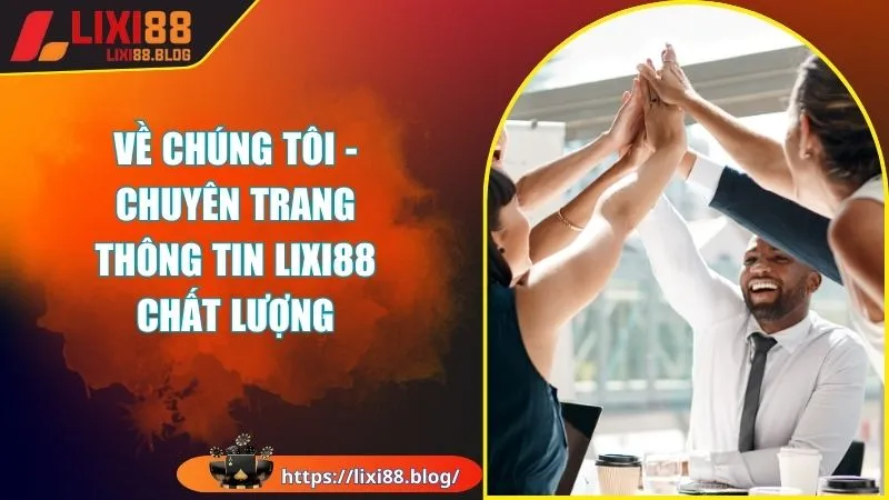 Giới thiệu tổng quan về chúng tôi Lixi88.blog Giới thiệu tổng quan về chúng tôi Lixi88.blog