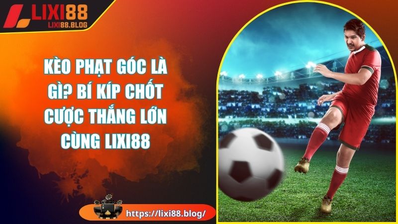 Kèo phạt góc là gì? Kèo phạt góc là gì?