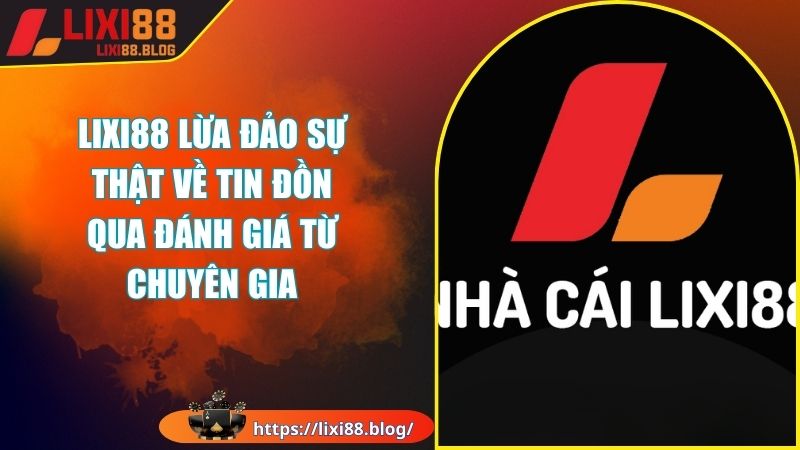 Làm rõ về thông tin nhà cái LIXI88 lừa đảo người chơi Làm rõ về thông tin nhà cái LIXI88 lừa đảo người chơi