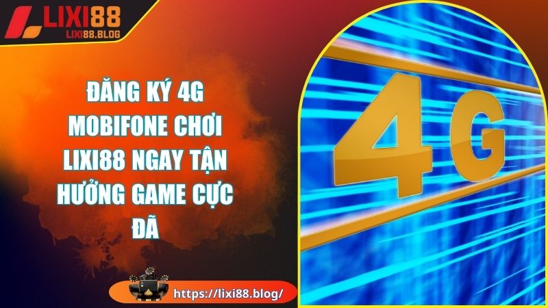 Ưu điểm vượt trội khi đăng ký 4G Mobifone chơi LIXI88