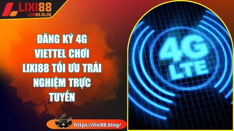 Sức hút khó cưỡng khi đăng ký 4G Viettel chơi LIXI88