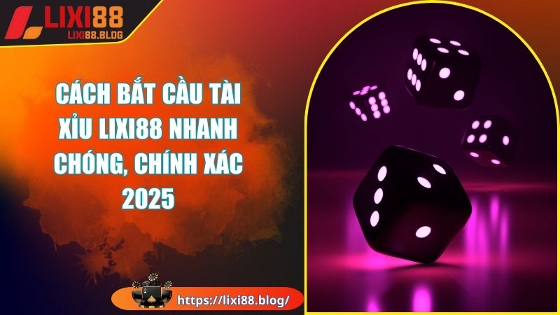 Giới thiệu về cách bắt cầu tài xỉu LIXI88 chuẩn xác, an toàn