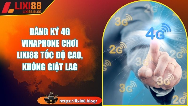 Vì sao nên lựa chọn đăng ký 4G Vinaphone chơi LIXI88?